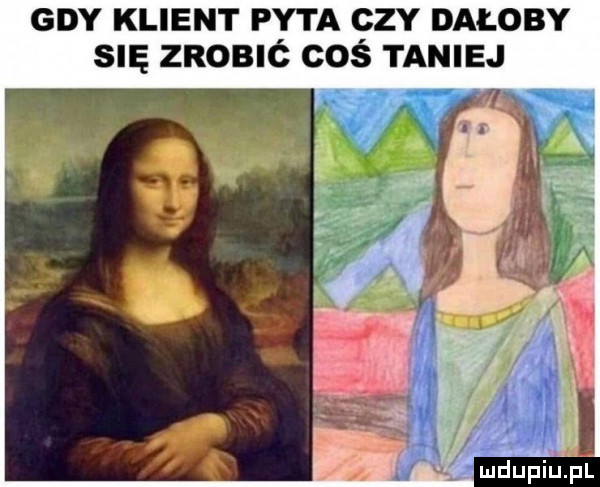 gdy klient pyta phy dałoby się zrobic cos taniej