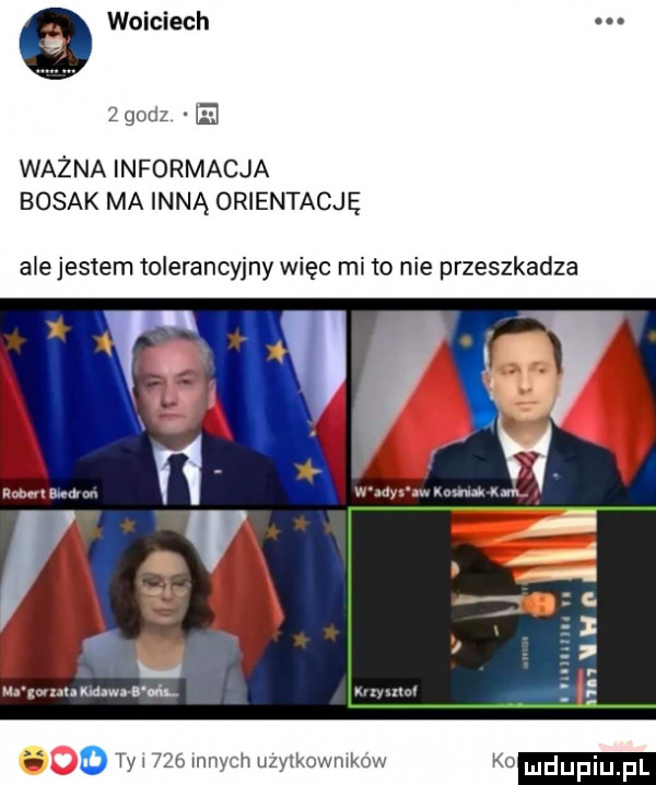 wojciech zgodz la ważna informacja bosak ma inną orientację ale jestem tolerancyjny więc mi to nie przeszkadza x w