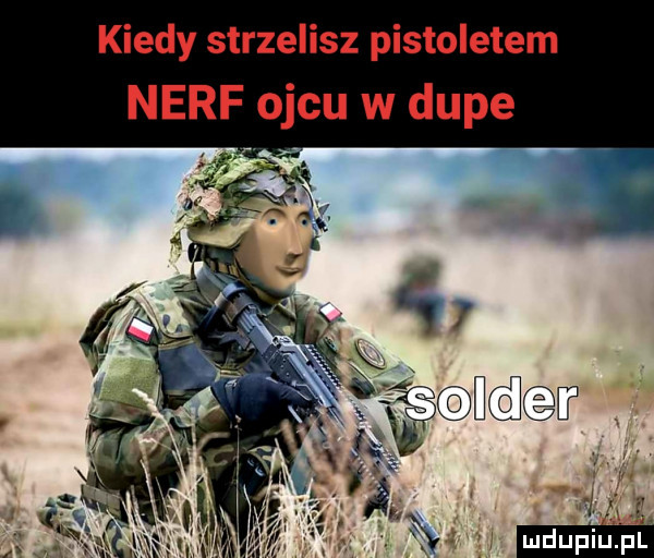 kiedy strzelisz pistoletem neff ojcu w dupe