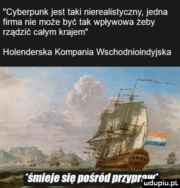 cyberpunk jest taki nierealistyczny jedna ﬁrma nie może być tak wpływowa zeby rządzić całym krajem holenderska kompania wschodnioindyjska a mic sie nnśrórinrziiirpw ludupiu. pl