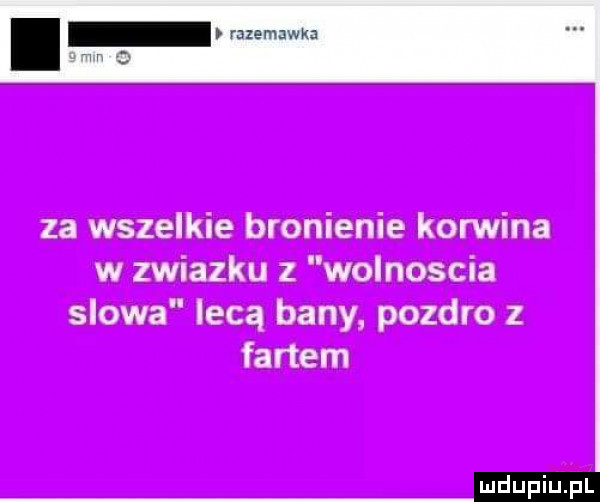 za wszelkie bronienie komina w zwiazku z wolnosci slowa lecą bany pozdro z fartem