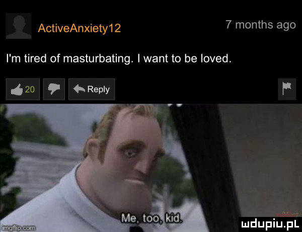 months ago i m tired of masturbating. i want to be loved. iar repry f mduplu il