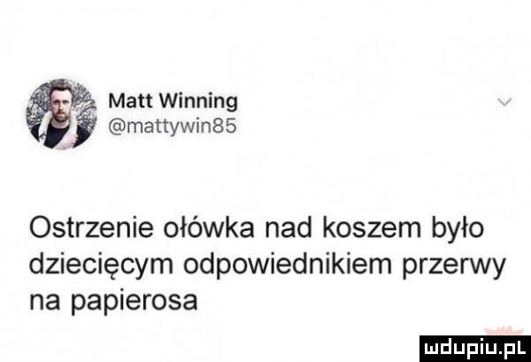 matt winning mattywin   ostrzenie ołówka nad koszem było dziecięcym odpowiednikiem przerwy na papierosa ludu iu. l