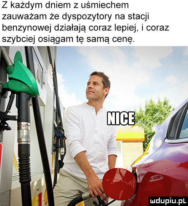 z każdym dniem z uśmiechem zauważam że dyspozytory na stacji benzynowej działają coraz lepiej i coraz szybciej osiągam tę samą cenę. t