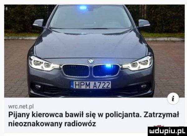 i wrc net pl pijany kierowca bawił się w policjanta. zatrzymał nieoznakowany radiowóz mdupiupl