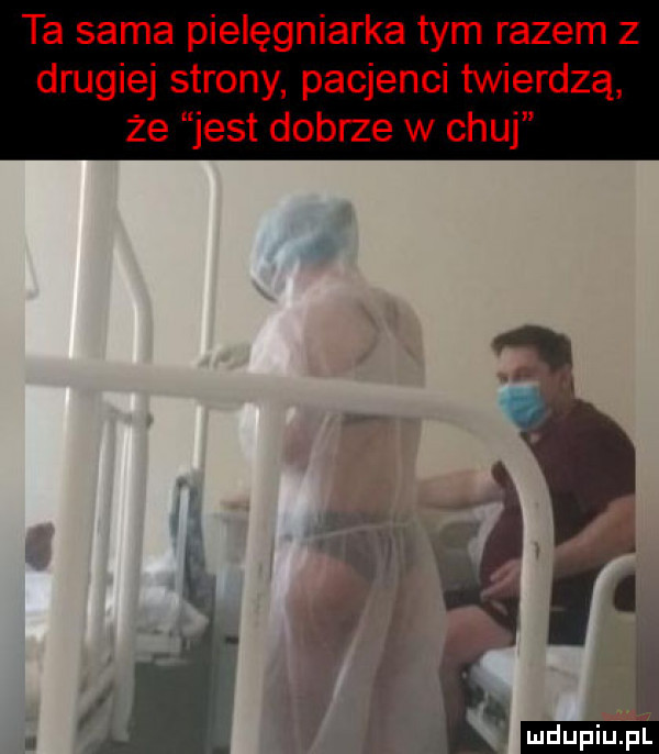 ta sama pielęgniarka tym razem z drugiej strony pacjenci twierdzą że jest dobrze w chuj