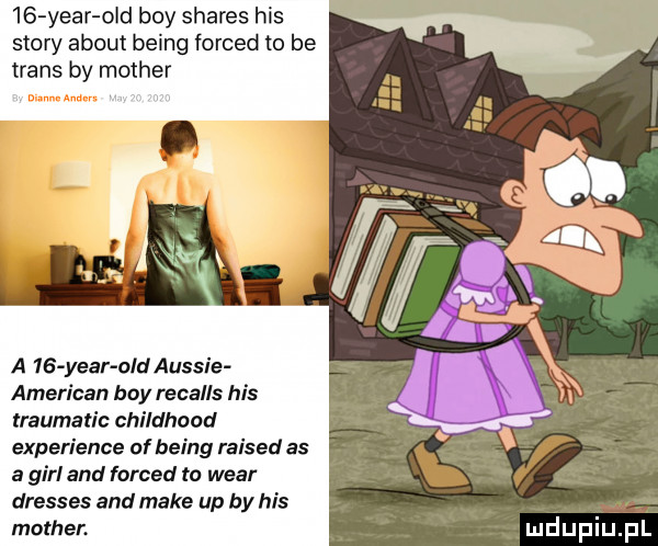 year ocd boy shares his story abort being forced to be trans by mather donn mm a    year ocd aussie american boy recalls his traumatic childhood experience of being raised as a gill and forced to wiar dresses and make up by his mather