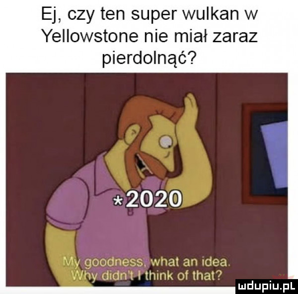 ej czy ten super wulkan w yellowstone nie miał zaraz pierdolnąć