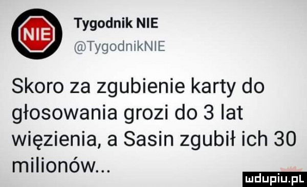 tygodnik nie tygoanknle skoro za zgubienie karty do głosowania grozi do   lat więzienia a sasin zgubił ich    milionow