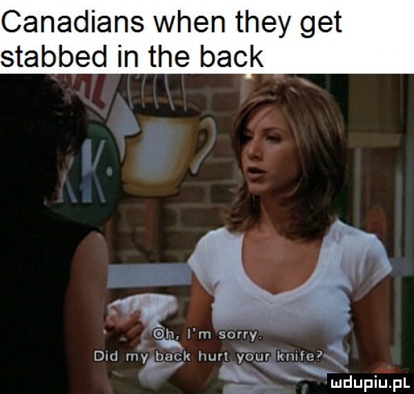 canadians wien they get stabbed in tee beck. ea i m sorry ma my. afk mm your kuma
