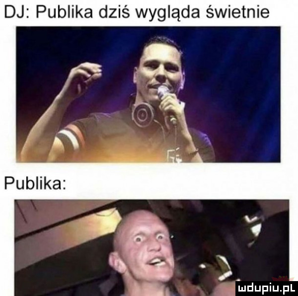 dj publika dziś wygląda świetnie