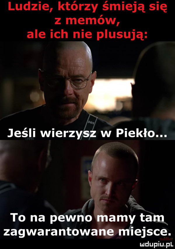 ludzie którzy śmieją się z memów ale ich nie plasują to na pewno mamy łam zagwarantowane miejsce