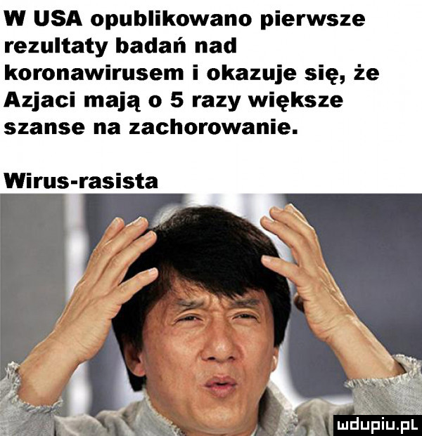 w usa opublikowano pierwsze rezultaty badań nad koronawirusem i okazuje się że azjaci mają o   razy większe szanse na zachorowanie. wirus rasista