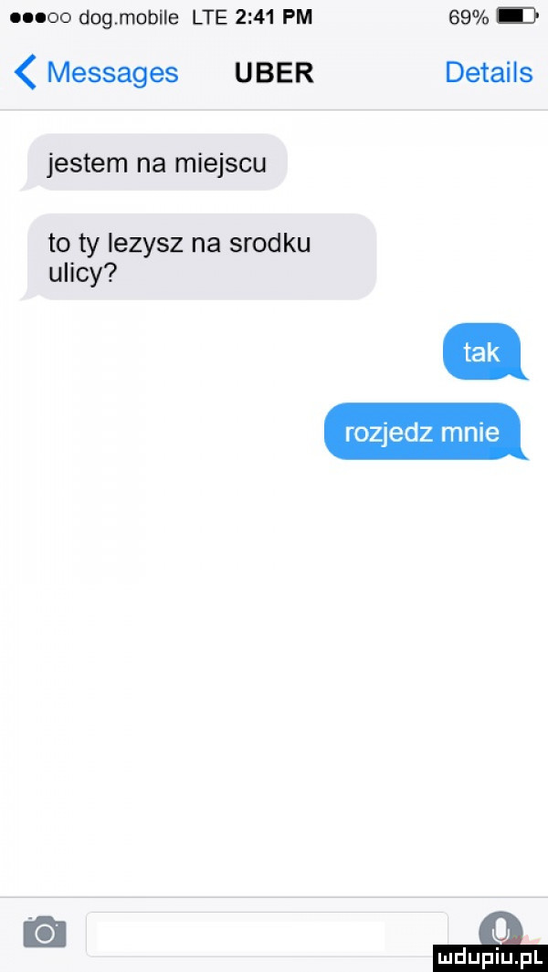 dogmobile lte      pm   . messages umer details jestem na miejscu to ty lezysz na srodku ulicy rozjedz mnie