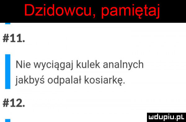 nie wyciągaj kulek analnych jakbyś odpalał kosiarkę.