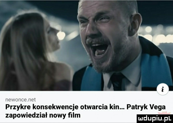 i newnnre na przykre konsekwencje ntwarcia kin. patryk vega zapnwiedzial nowy film