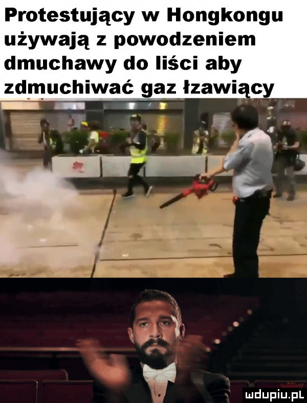 protestujący w hongkongu używają z powodzeniem dmuchawy do liści aby zdmuchiwać gaz lzawi. cy