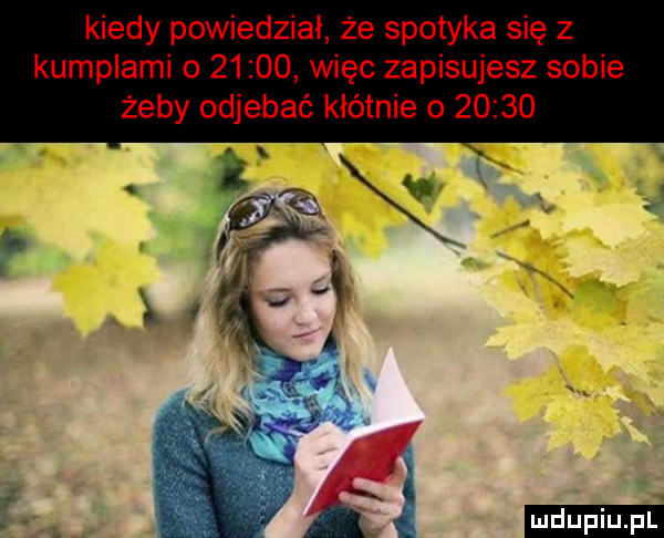 kiedy powiedział że spotyka się z kumplami o       więc zapisujesz sobie żeby odjebać kłótnie o       ludu iu. lv