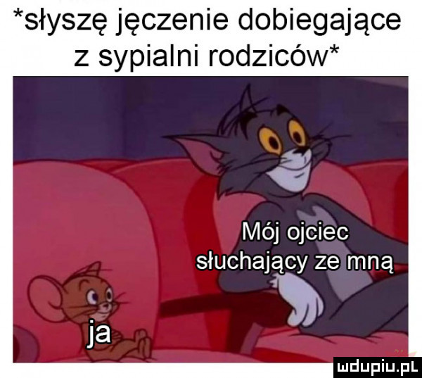 słyszę jęczenie dobiegające z sypialni rodziców   v mój ojciec słuchający ze mną