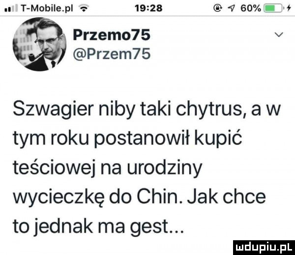 t mnbi e p       v    k przemo   v   pęzem   szwagier niby taki chytrus a w tym roku postanowił kupić teściowej na urodziny wycieczkę do chin. jak chce to jednak ma gest