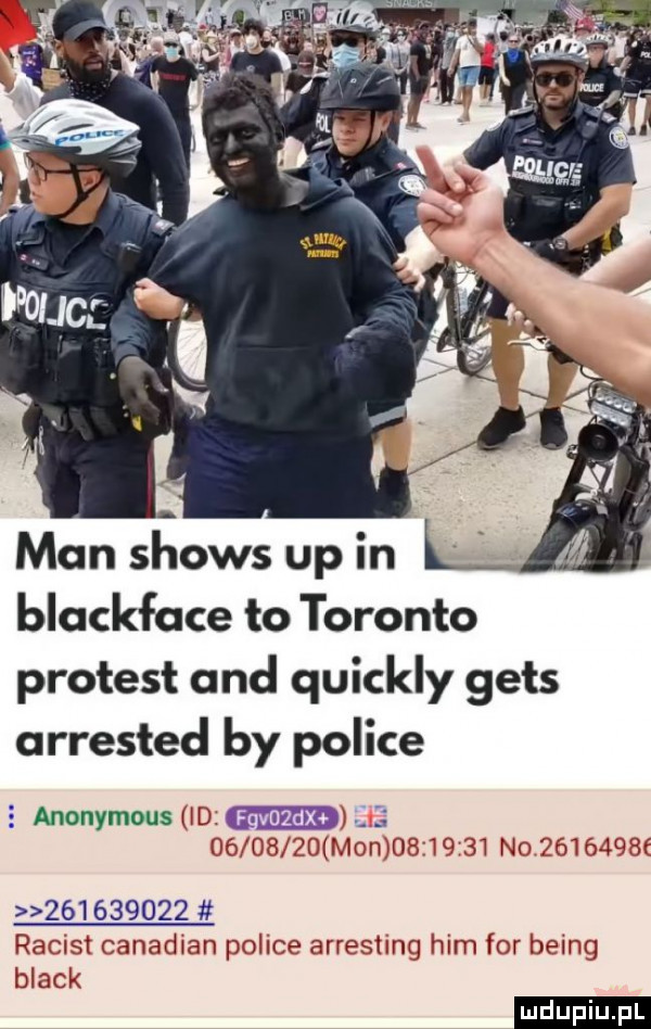 man shows up in blackface to toronto protest and quickly gees arrested by police   anonymous ud m           m m   w    no                    ramot canadian polce arresting ham for bemq black