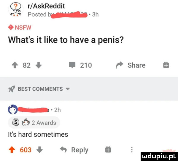 r askreddit posted w  h   nsfw wiat s it like to hace a penis f    ł i     p stare best comments v    h   awards it s hord sometimes     repry
