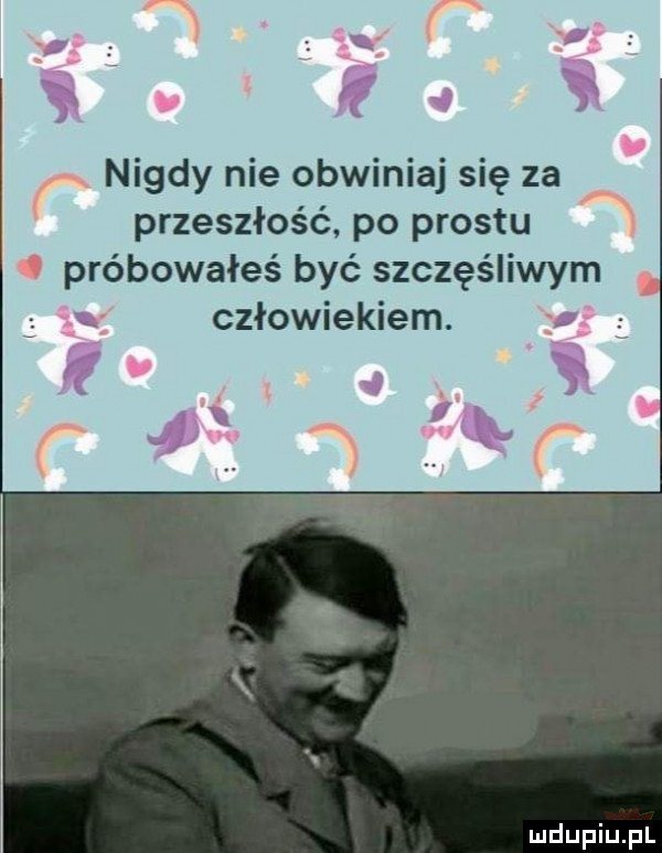 nigdy nie obwiniaj się za przeszłość po prestu próbowałeś być szczęśliwym człowiekiem