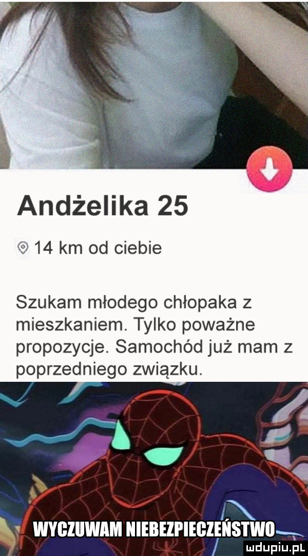 andżelika    q    km od ciebie szukam młodego chłopaka z mieszkaniem. tylko poważne propozycje. samochód już mam z poprzedniego związku. wygziiwam ieiłeli ieięzeiis i wii t