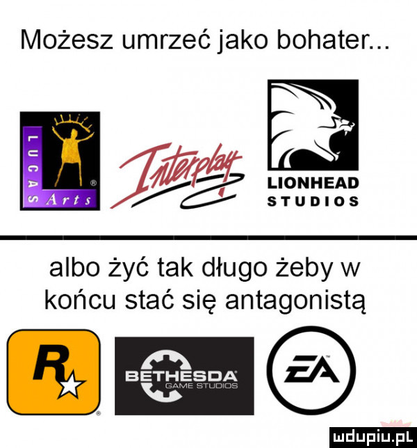 możesz umrzeć jako bohater. studios albo żyć tak długo żeby w końcu stać się antagonistą ludu iu. l
