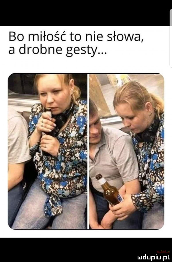 bo miłość to nie słowa a drobne gesty