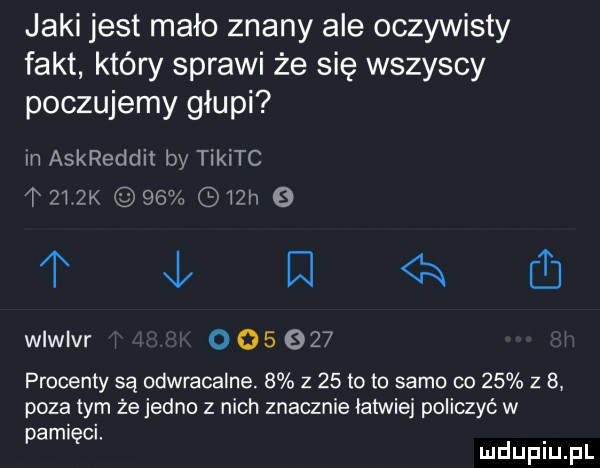 jaki jest mało znany ale oczywisty fakt który sprawi że się wszyscy poczujemy głupi m askreddit by tikitc f    k        h   l xl i a wlwlvr o o   o    procenty są odwracalne   z    toto samo co    z   poza tym że jedno z nich znacznie łatwiej policzyć w agi ci. abakankami p ę mduplu pl