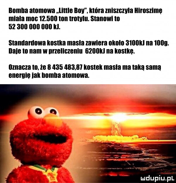 itnmha atomowa llnle boy która mlszozvla illruszlme miala muc        ian trotylu. stannwl tu        uuu llltll kl. standardowa kostka masla lawlera illmlo amok na mru. nele to nam w unellclenlu liznnkl na kostkę. manta      b        iiisigi masla ma taką samą enelglę lak th atnmnwa. l