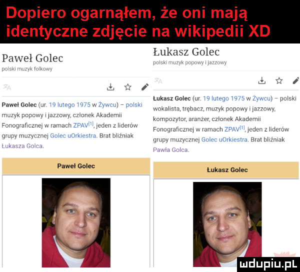 op ero ogarnąłem że on mają dentyczne zuję pawel golec uż l opec w luxmcmemm wku a mmm ww   mam mw ww i km n m m um fm wu   m grup v an h mm piwa galen łukasz giec