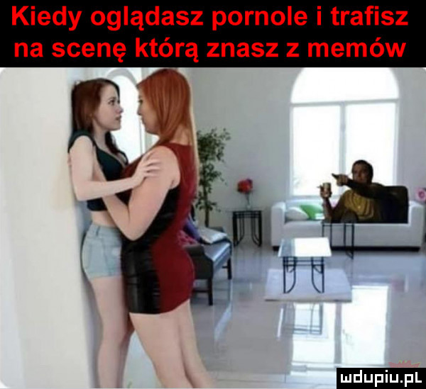 kiedy oglądasz pornole i trafisz na scenę którą znasz z memów ludu iu. l