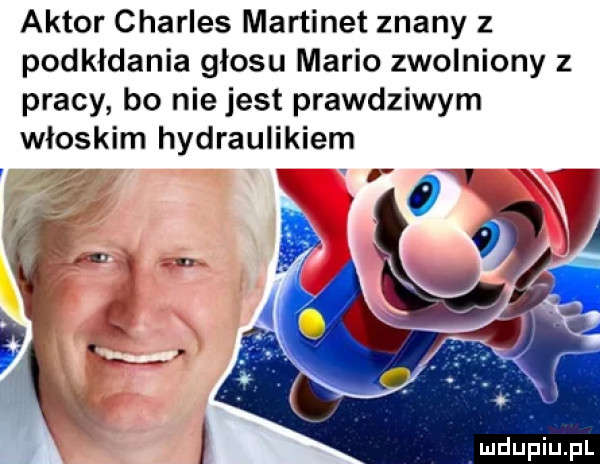 aktor charles martinet znany z podkłdania głosu mario zwolniony z pracy bo nie jest prawdziwym wloskim hydraulikiem a