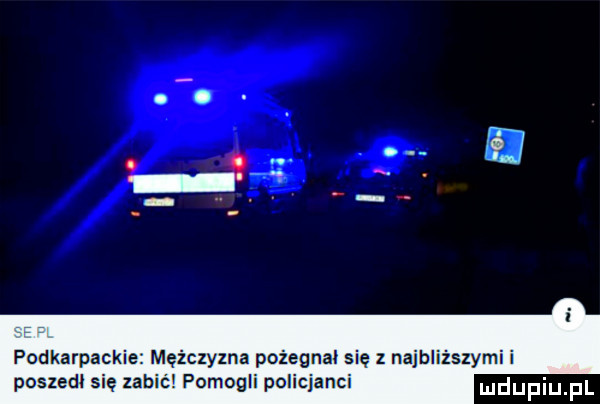 podkarpackie mężczyzna pożegnał się z najbliższymi i poszedl się zabici pomogli policjanci