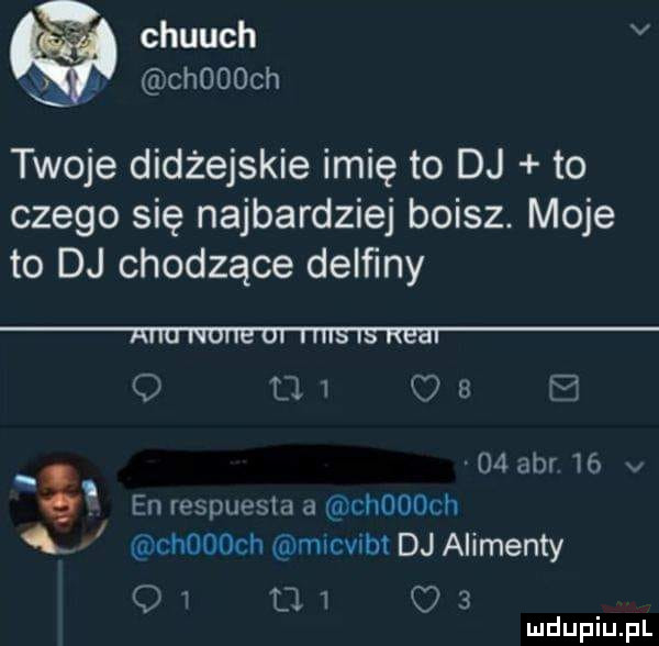 chuuch v choooch x twoje didżejskie imię to dj to czego się najbardziej boisz. moje to dj chodzące delﬁny q cl i z   i    ab    v   en respuesta a chdooch   j choooch mncvnbt dj alimenty q   u   o