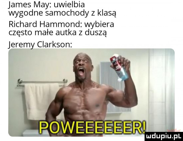 james may uwielbia wygodne samochody z klasą richard hammond wybiera często male autka z duszą jeremy clarkson a poweeeee eur l