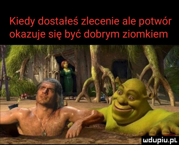 kiedy dostałeś zlecenie ale potwór okazuje się być dobrym ziomkiem t. ed ludupiu. pl