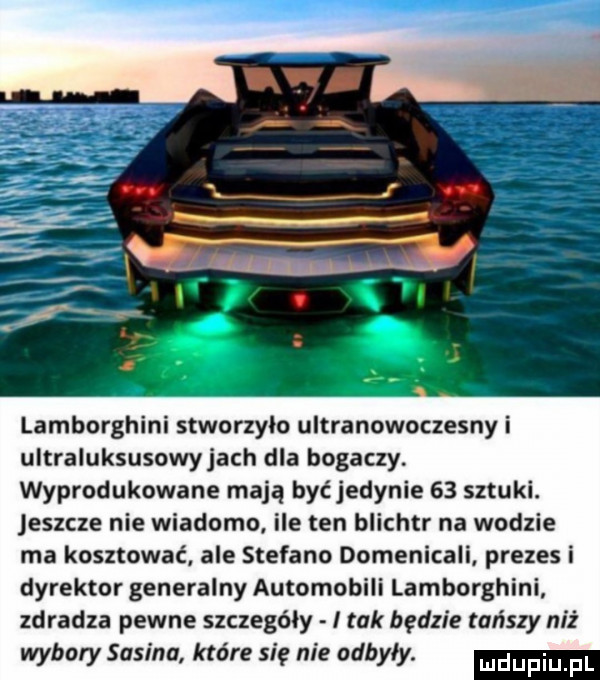 lamborghini stworzyło ultranowoczesny i ultraluksusowyjach dla bogaczy. wyprodukowane mają byćjedynie    sztuki. jeszcze nie wiadomo. ile ten blichtr na wodzie ma kosztować ale sterano domenicami prezes i dyrektor generalny automobili lamborghini zdradza pewne szczegóły i tak będzie tańszy niz wybory sasino które się nie odbyły