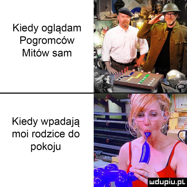 kiedy oglądam pogromców mitów sam kiedy wpadają moi rodzice do pokoju