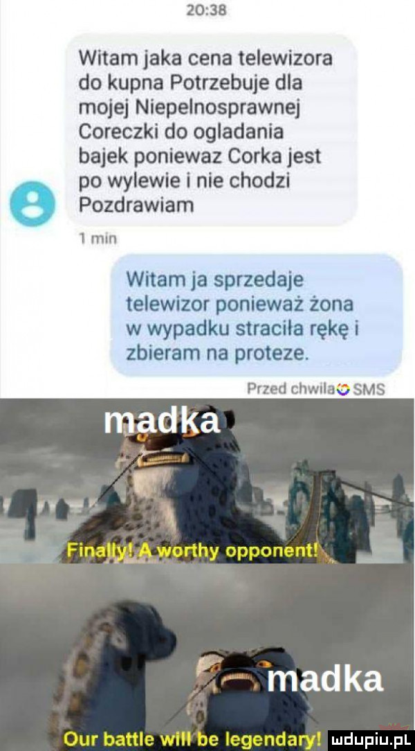 witam jaka cena telewizora do kupna potrzebuje dla mojej niepelnosprawnej coreczki do ogladania bajek poniewaz corka jest po wylewie i nie chodzi pozdrawiam   mm witam ja sprzedaje telewizor ponieważ żona w wypadku stracila rękę i zbieram na proteze. przed chwila ﬁ sms madka r nv i e finajm wochy opponent v. mad ka ocr bajtle will be legendary