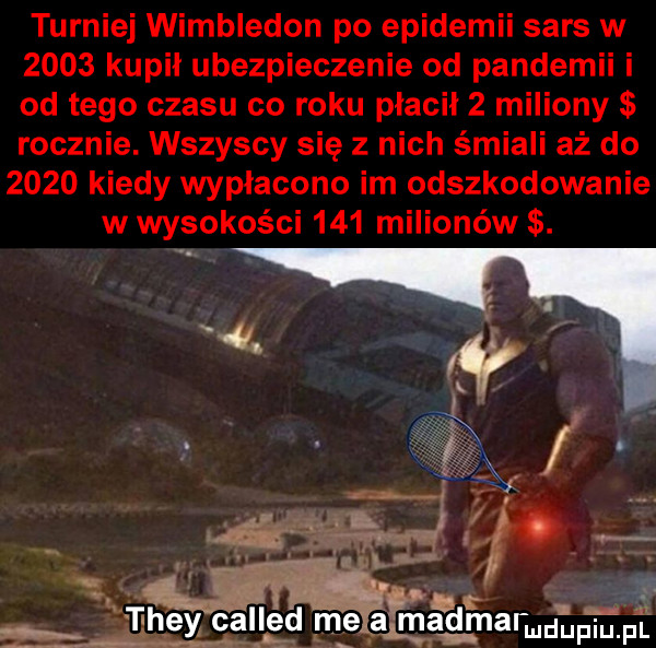 turniej wimbledon po epidemii sars w      kupił ubezpieczenie od pandemii i od tego czasu co roku płacił   miliony rocznie. wszyscy się z nich śmiali aż do      kiedy wypłacono im odszkodowanie w wysokości     milionów. git h ey cell d e ikamarmdtmpf