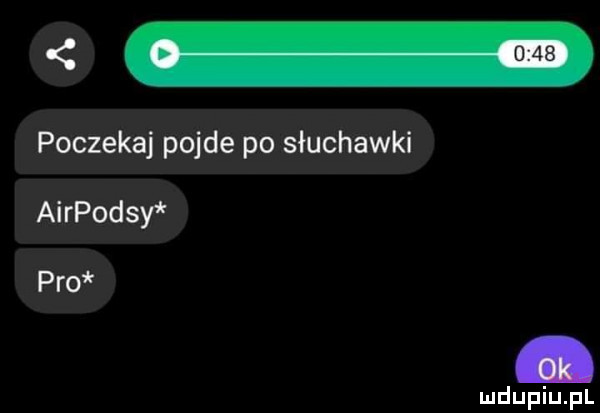 poczekaj pojde po słuchawki airpodsy pro