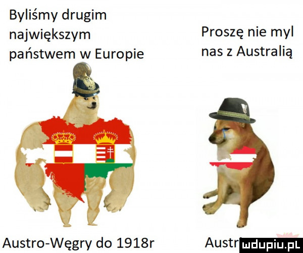 byliśmy drugim największym proszę nie myl państwem w europie nas z australią austro węgry do     r austr