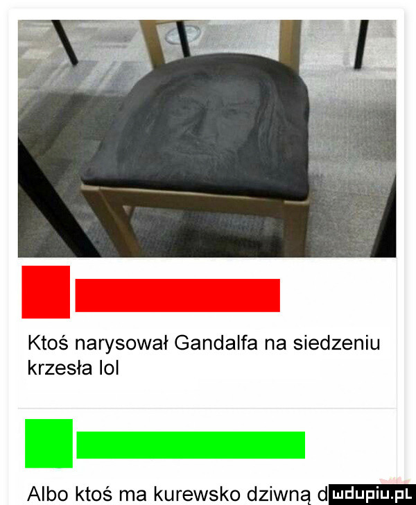 ktoś narysował gandalfa na siedzeniu krzesła ici albo ktoś ma kurewsko dziwną d