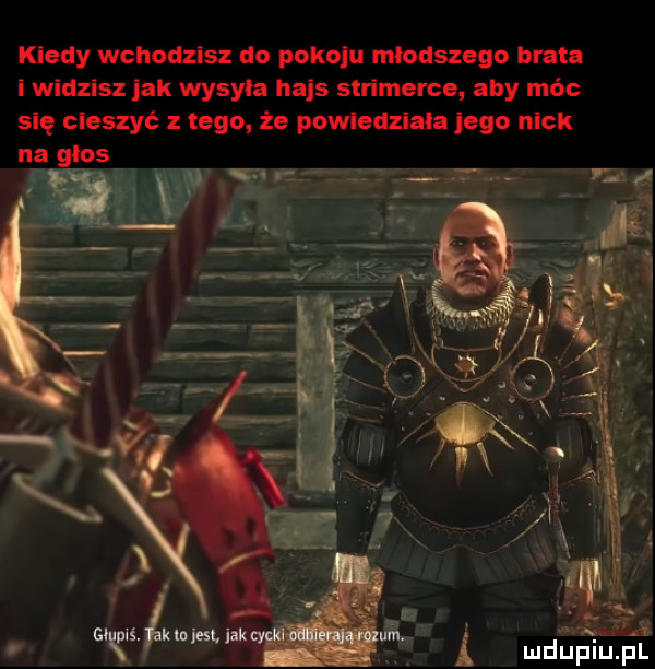 kiedy wchodzisz do pokoju młodszego brata i widzisz jak wysyła hajs strimerce aby móc się cieszyć z tego że powiedziała jego nick na glos