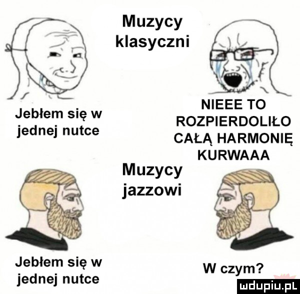 muzycy klasyczni a i jebłem się w nieee to. rozpierdoliło jedne ulce całą harmonię kurwaaa muzycy jazzowi jebłem się w w czym jednej nutce