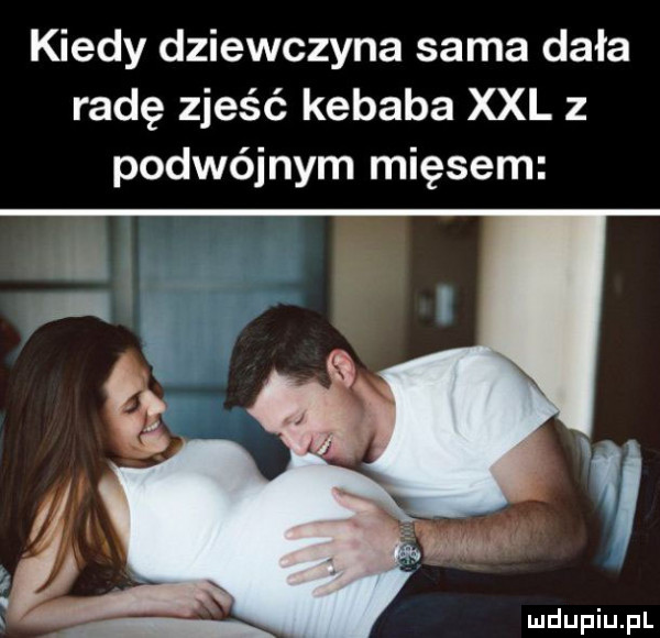 kiedy dziewczyna sama dała radę zjeść kebaba xxl z podwójnym mięsem