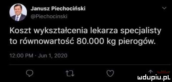 janus piechociński i pro ibm uw koszt wykształcenia lekarza specjalisty to równowartość        kg pierogów.   m pm jur l mu m